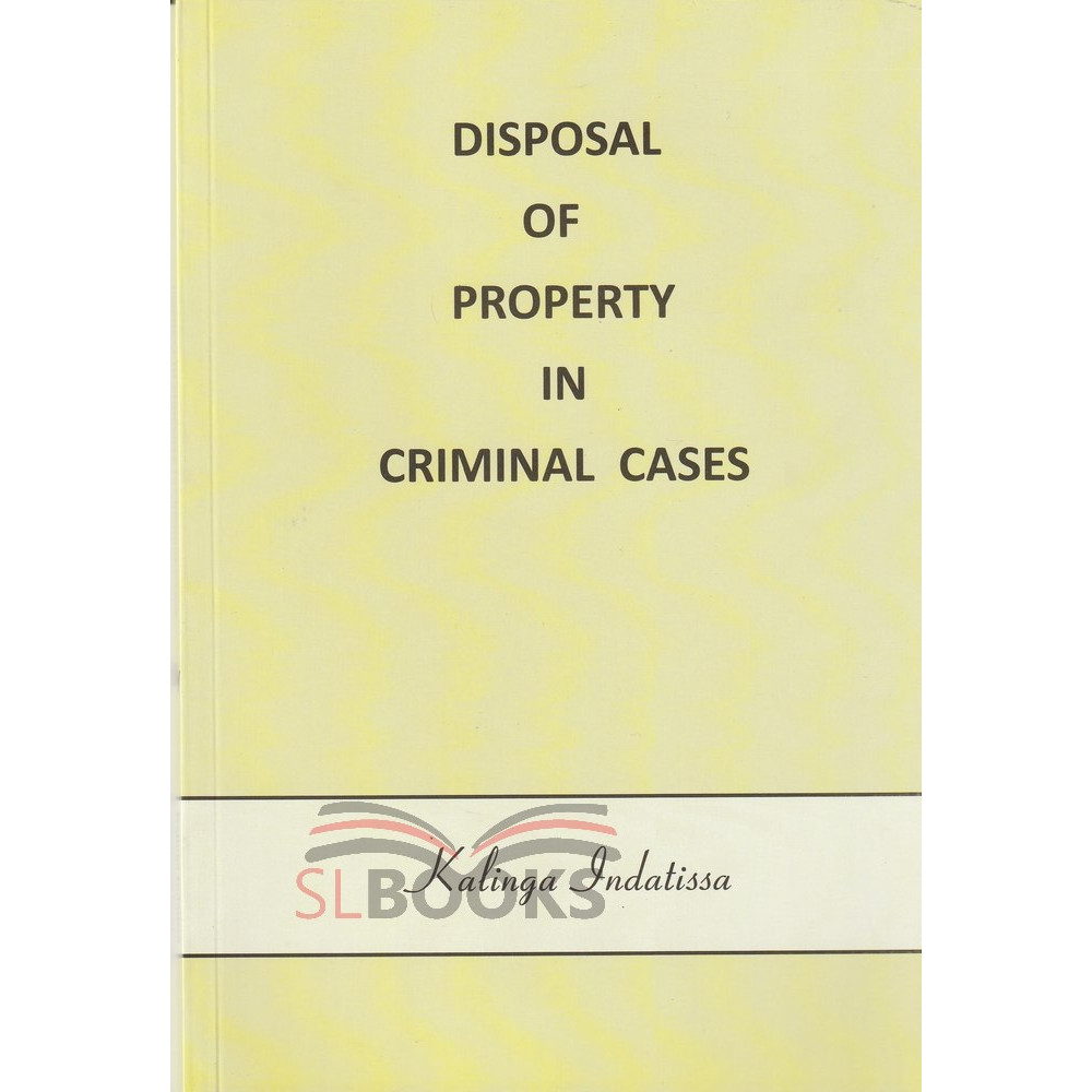 Disposal Of Property In Criminal Cases by Kalinga Indatissa