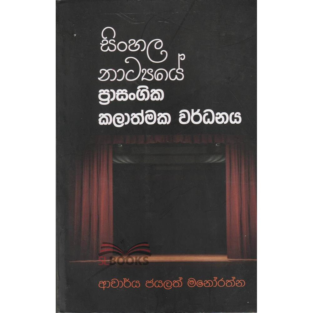Sinhala Natyaye Prasangika Kalathmaka Wardhanaya - සිංහල නාට්‍යයේ ප්‍රාසාංගික කලාත්මක වර්ධනය - ජයලත් මනෝරත්න