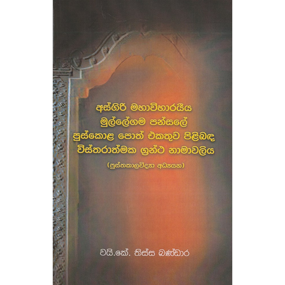 Asgiri Mahaviharayiya Mullegama Pansale Puskola Poth Ekathuva Pilibanda Vistharathmaka Grantha Namavaliya - අස්ගිරි මහවිහාරයීය මුල්ලේගම පන්සලේ පුස්කොළ පොත් එකතුව පිළිබද විස්තරාත්මක ග්‍රන්ථ නාමාවලිය