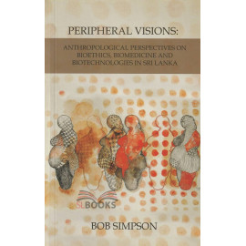 Peripheral Visions: Anthropological Perspectives on Biotechnologies in Sri Lanka by Bob Simpson
