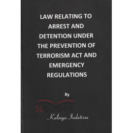 Law Relating To Arrest and Detention Under The Prevention Of Terrorism Act And Emergency Regulations by Kalinga Indatissa