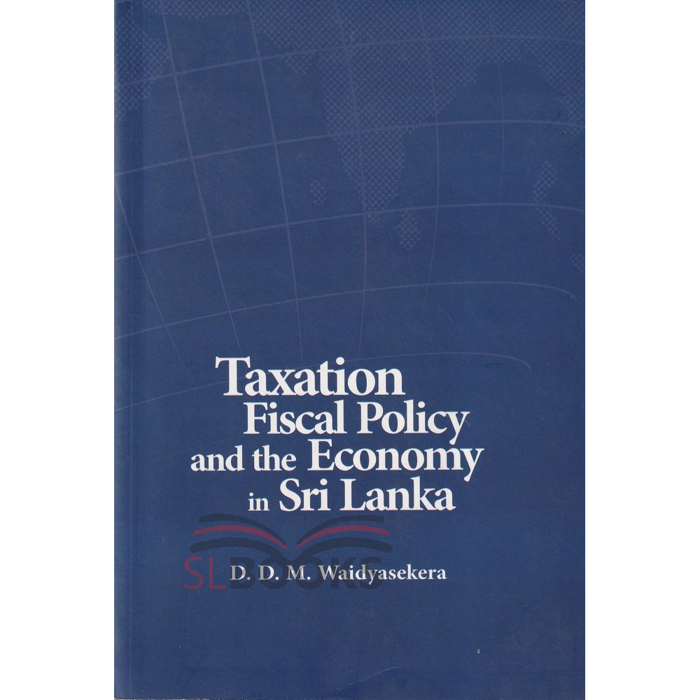 Taxation Fiscal Policy and the Economy in Sri Lanka by D.D.M. Waidyasekera