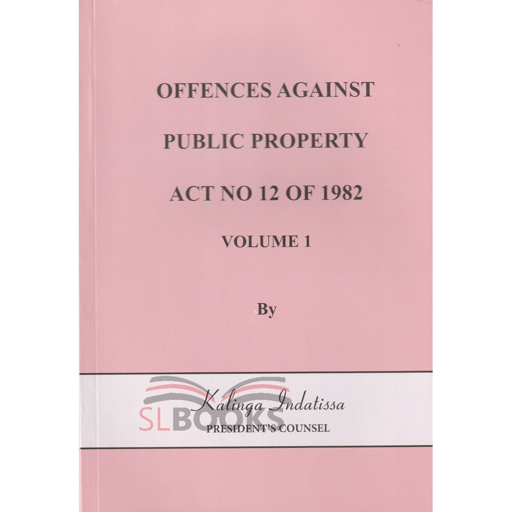 Offences Against Public Property Act No 12 Of 1982 - Volume 1 by Kalinga Indatissa