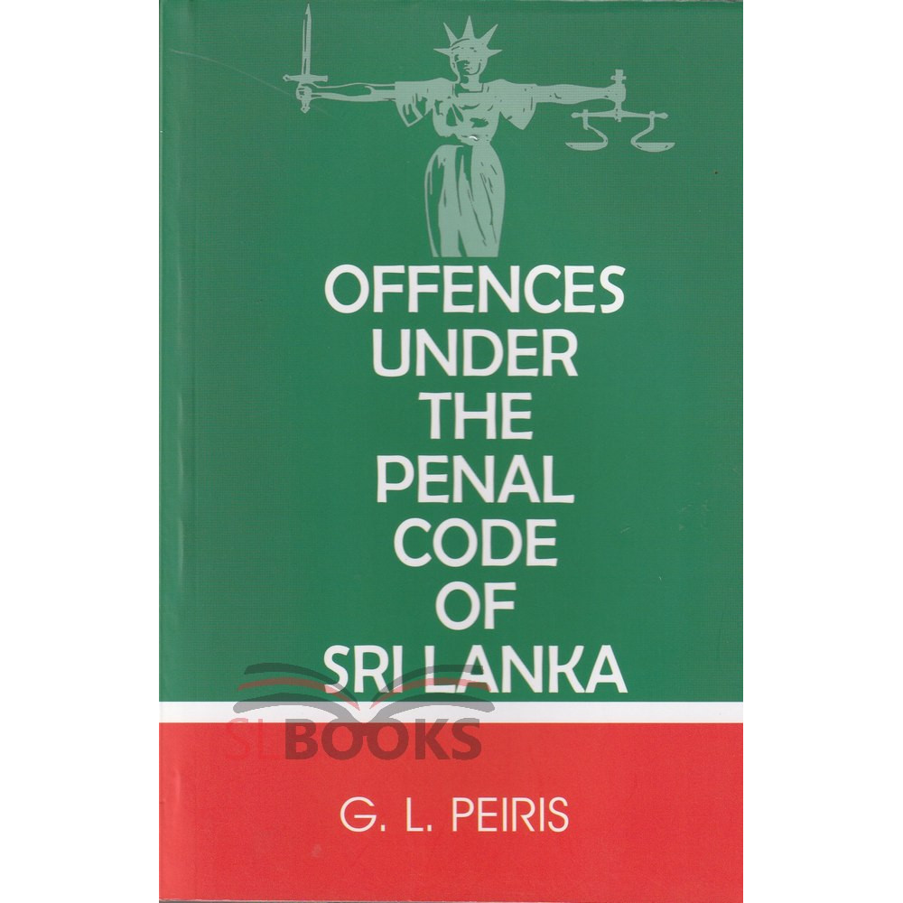 Offences Under the Penal Code of Sri Lanka by G.L.Peiris