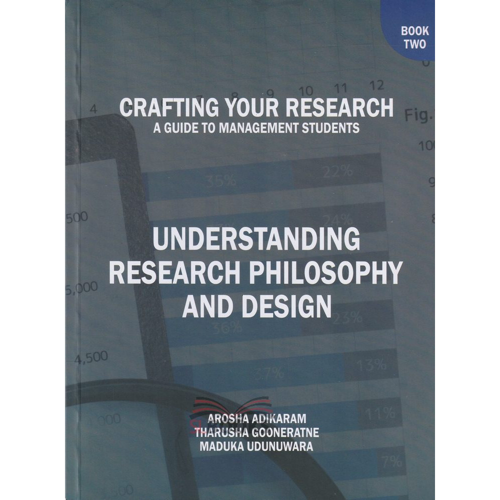 Crafting Your Research - A Guide to Management Students - Understanding Research Philosophy and Design - Book 2 by Arosha S. Adikaram - Maduka Udunuwara - Tharusha Gooneratne 