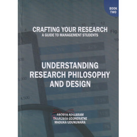 Crafting Your Research - A Guide to Management Students - Understanding Research Philosophy and Design - Book 2 by Arosha S. Adikaram - Maduka Udunuwara - Tharusha Gooneratne 