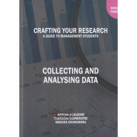 Crafting Your Research - A Guide to Management Students - Collecting and Analysing Data - Book 3 by Arosha S. Adikaram - Maduka Udunuwara - Tharusha Gooneratne 