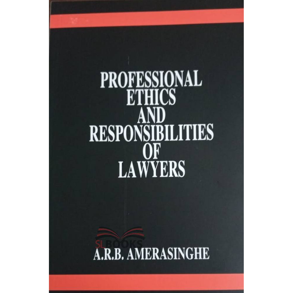 Professional Ethics And Responsibilities of Lawyers by A.R.B. Amarasinghe