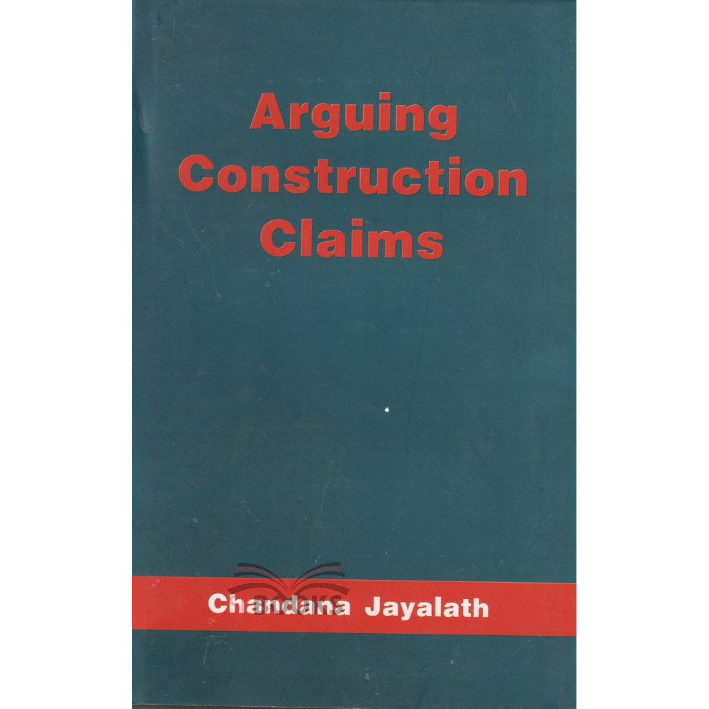 Arguing Construction Claims by Chandana Jayalath