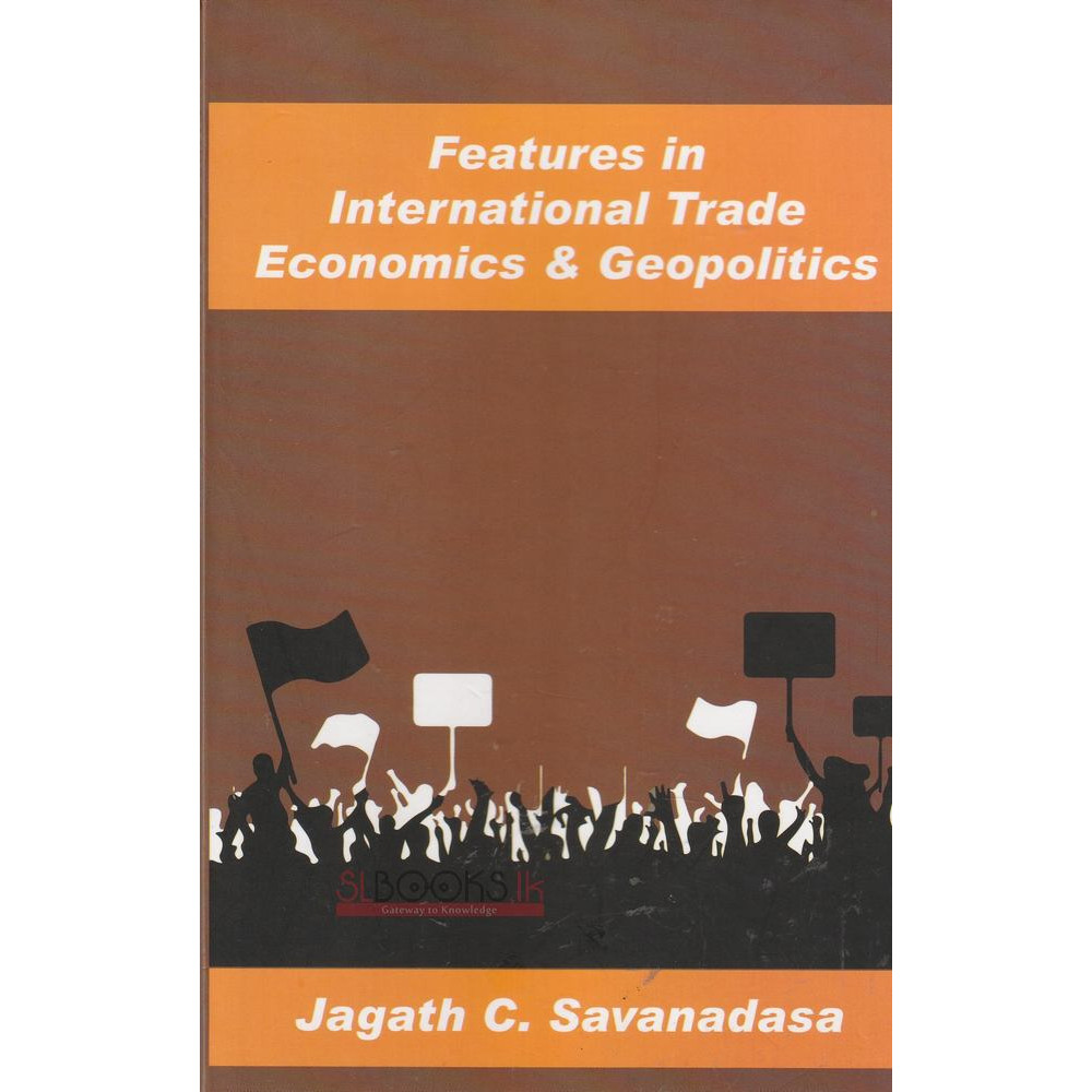 Features In International Trade Economics and Geopolitics by Jagath C. Savanadasa