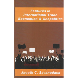 Features In International Trade Economics and Geopolitics by Jagath C. Savanadasa