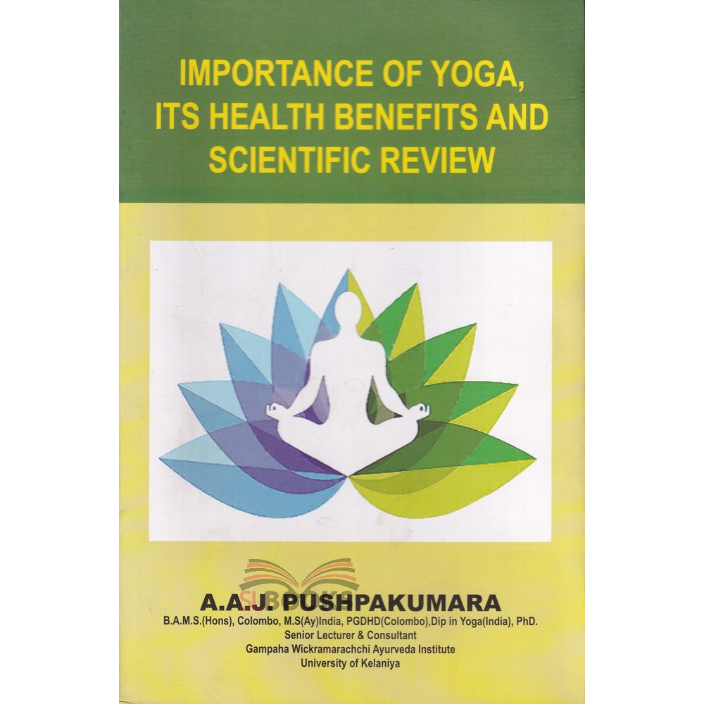 Importance Of Yoga, Its Health Benefits And Scientific Review by A.A.J. Pushpakumara