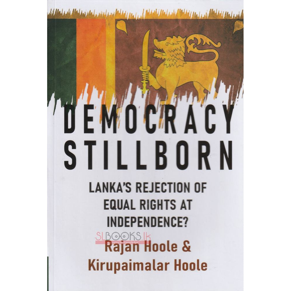 Democracy Stillborn : Lanka's Rejection of Equal Rights at Independence? by Rajan Hoole - Kirupaimalar Hoole