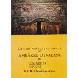 Aesthetic And Cultural Aspects Of Ambakke Devalaya In Kandy by R.C.De.S. Manukulasooriya