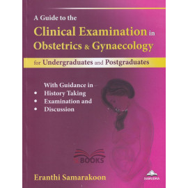 A Guide to the Clinical Examination in Obstetrics and Gynaecology for Undergraduates and Postgraduates by Eranthi Samarakoon