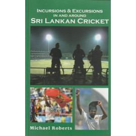 Incursions And Excursions In And Around Sri Lankan Cricket by Michael Roberts