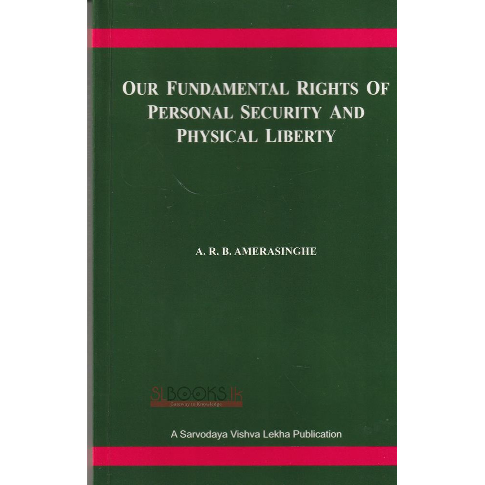 Our Fundamental Rights of Personal Security and Physical Liberty by A.R.B. Amarasinghe 