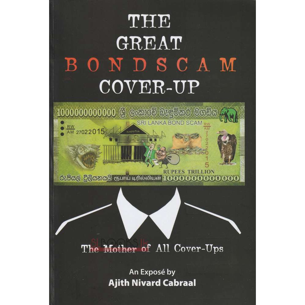 The Great Bondscam Cover - Up - The Mother Of All Cover Up by Ajith Nivard Cabraal