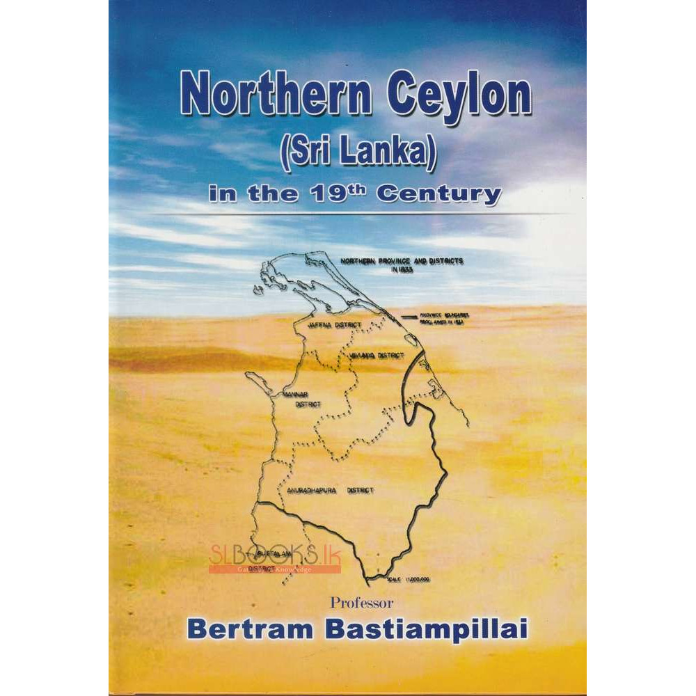 Northern Ceylon (Sri Lanka) In The 19th Century by Bertram Bastiampillai