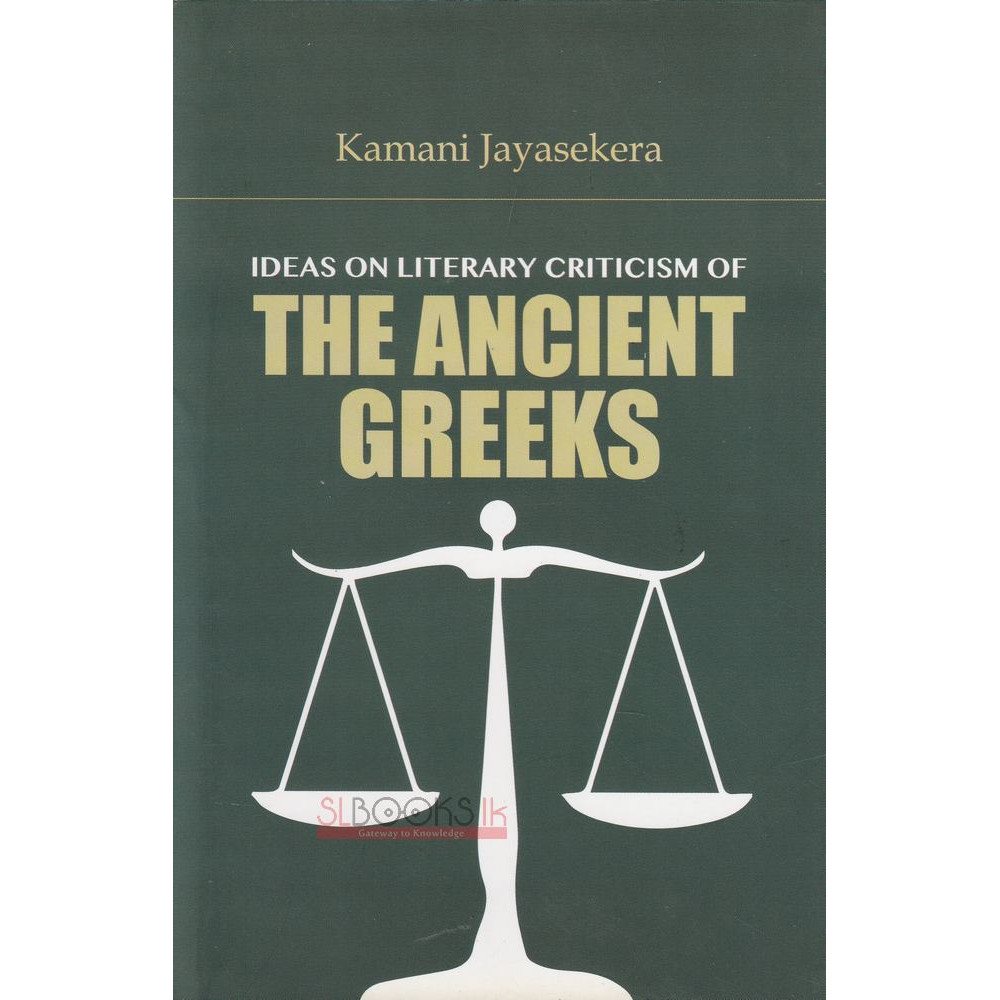 Ideas on Literary Criticism of The Ancient Greeks by Kamani Jayasekara