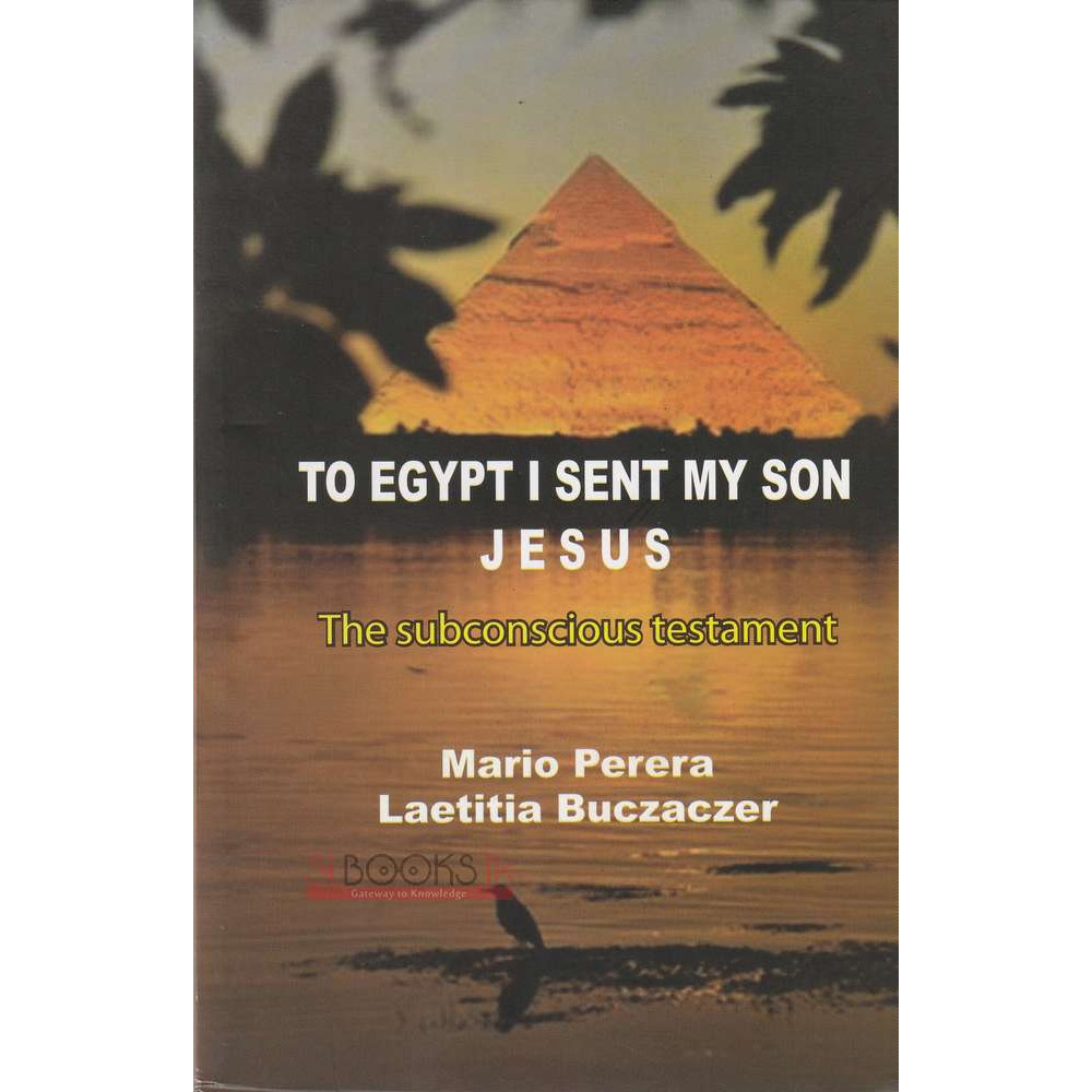 To Egypt I Sent My Son Jesus : The Subconscious Testament by Mario Perera - Laetitia Buczaczer