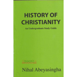 History of Christianity - An Undergraduate Study Guide by Nihal Abeyasinghe