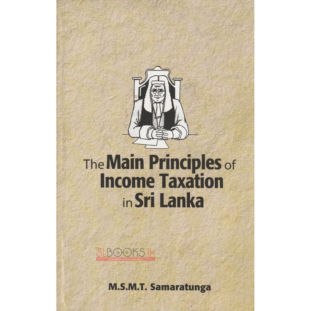 The Main Principles of Income Taxation in Sri Lanka by M.S.M.T. Samaratunga