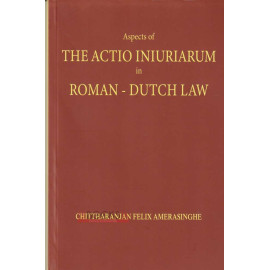 Aspects Of The Actio Iniuriarum In Roman - Dutch Law by Chittharajan Felix Amerasinghe