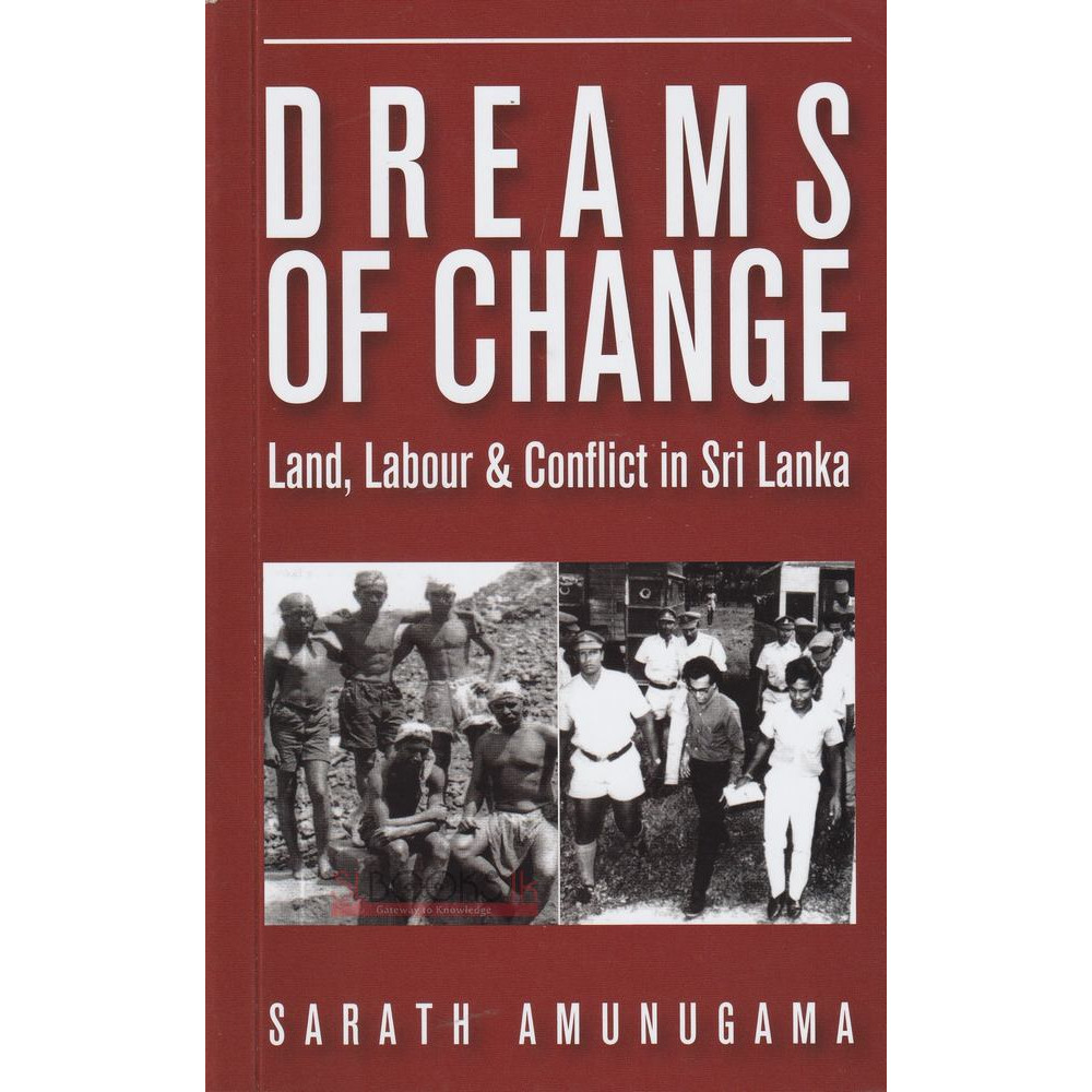 Dreams Of Change Land,Labour & Conflict In Sri Lanka by Sarath Amunugama 