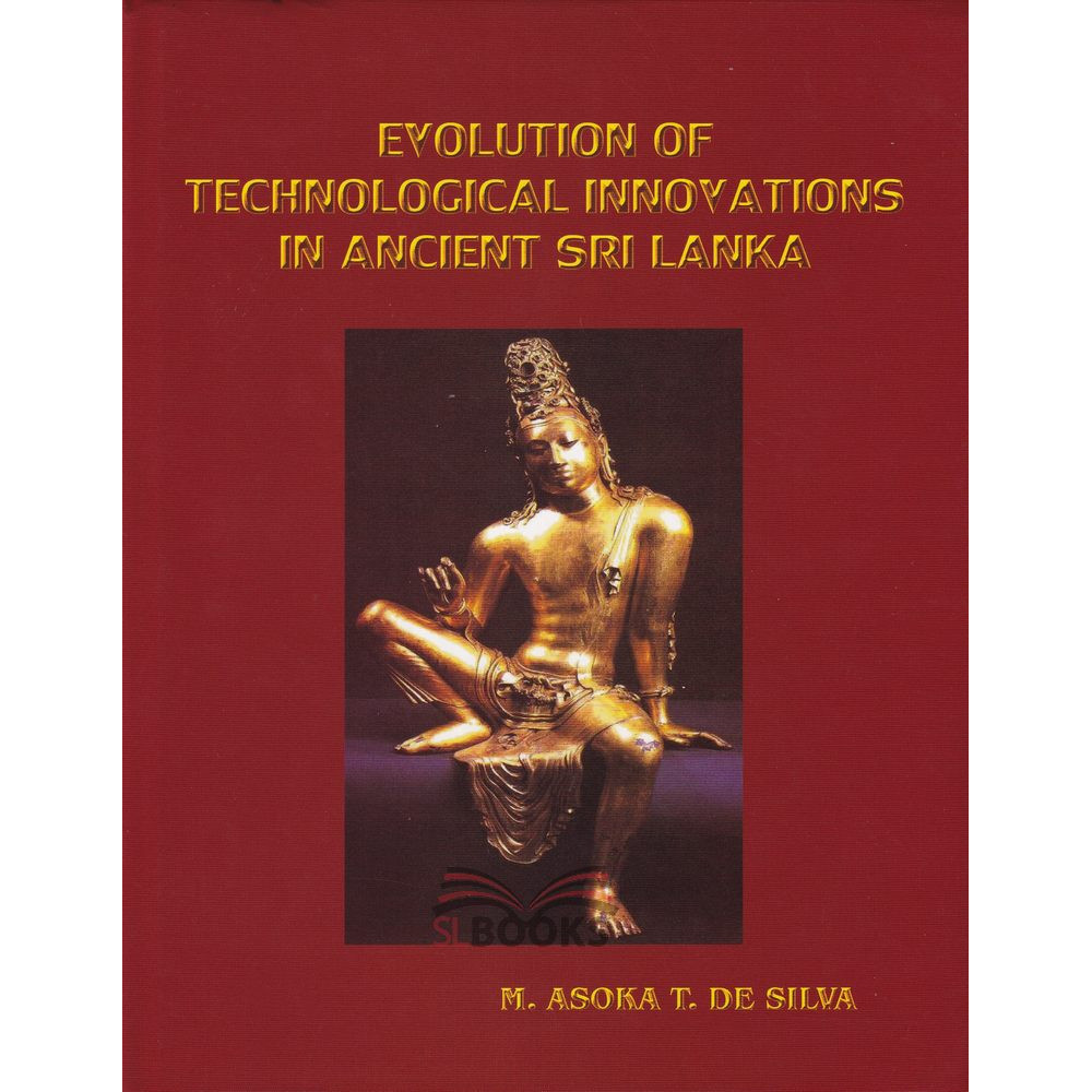 Evolution of Technological Innovations in Ancient Sri Lanka by M. Asoka T. De Silva