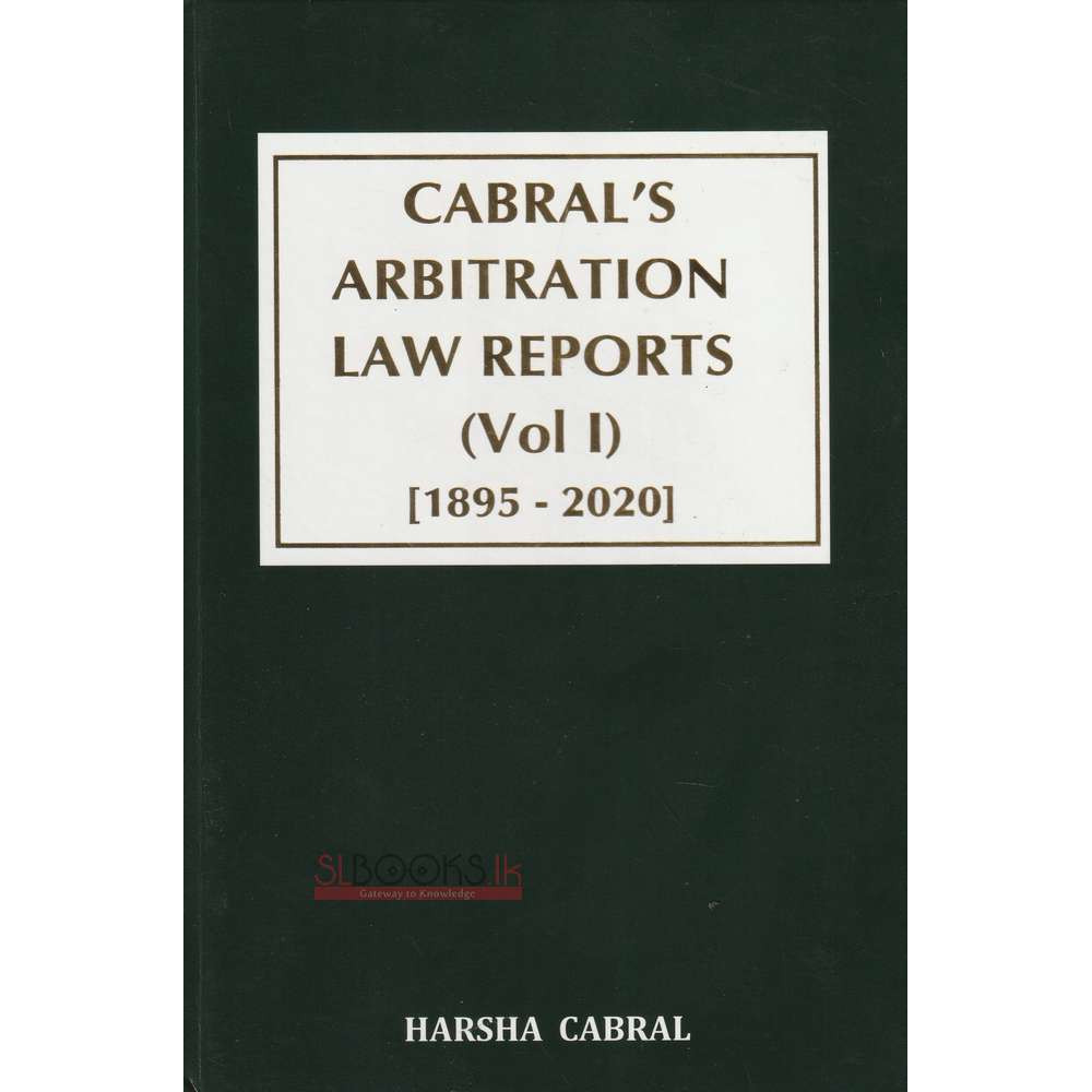 Cabral's Arbitration Law Reports - Volume 1  1895-2020 by Harsha Cabral