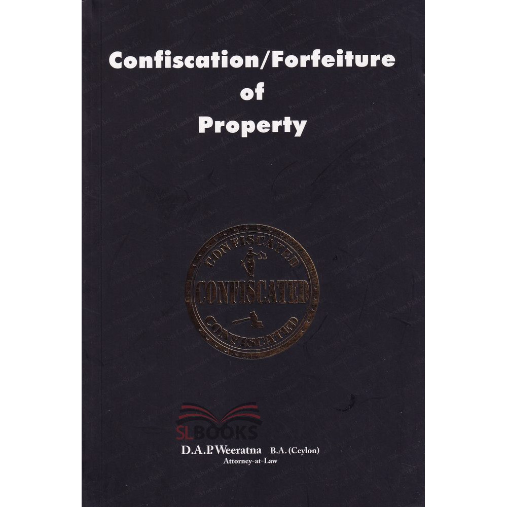 Confiscation Forfeiture of Property by D.A.P. Weeratna
