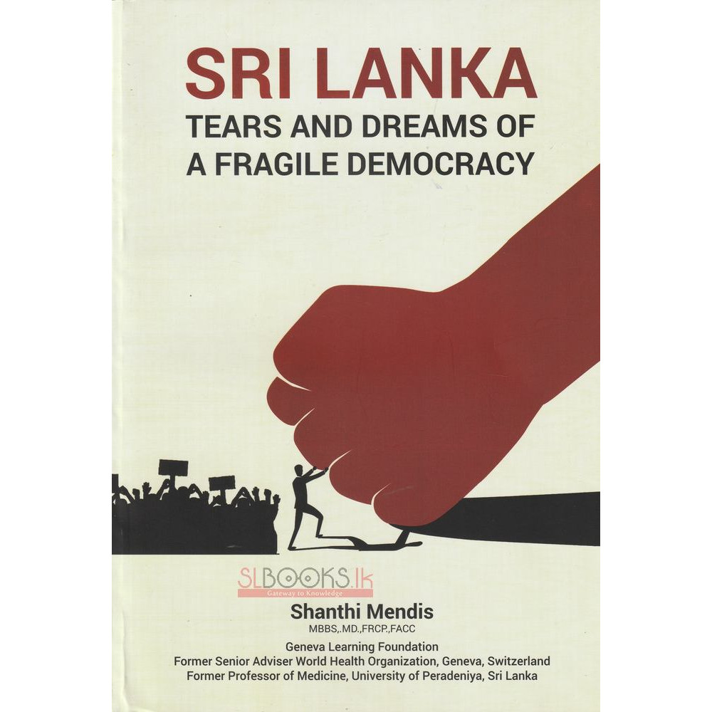 Sri Lanka Tears And Dreams Of A Fragile Democracy by Shanthi Mendis