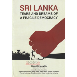 Sri Lanka Tears And Dreams Of A Fragile Democracy by Shanthi Mendis