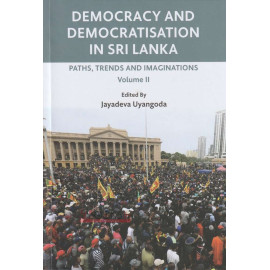 Democracy And Democratisation In Sri Lanka - Paths, Trends And Imaginations - Volume 2 by Jayadewa Uyangoda