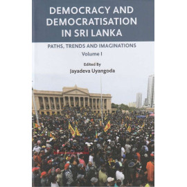 Democracy And Democratisation In Sri Lanka - Paths, Trends And Imaginations - Volume 1 by Jayadewa Uyangoda