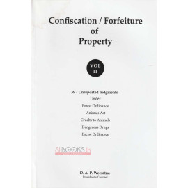 Confiscation / Forfeiture Of Property - Vol 2 by D.A.P. Weeratna