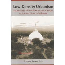Low - Density Urbanism - Archaeology, Transformation and Collapse of Ancient Cities in Sri Lanka by  Prishanta Gunawardhana