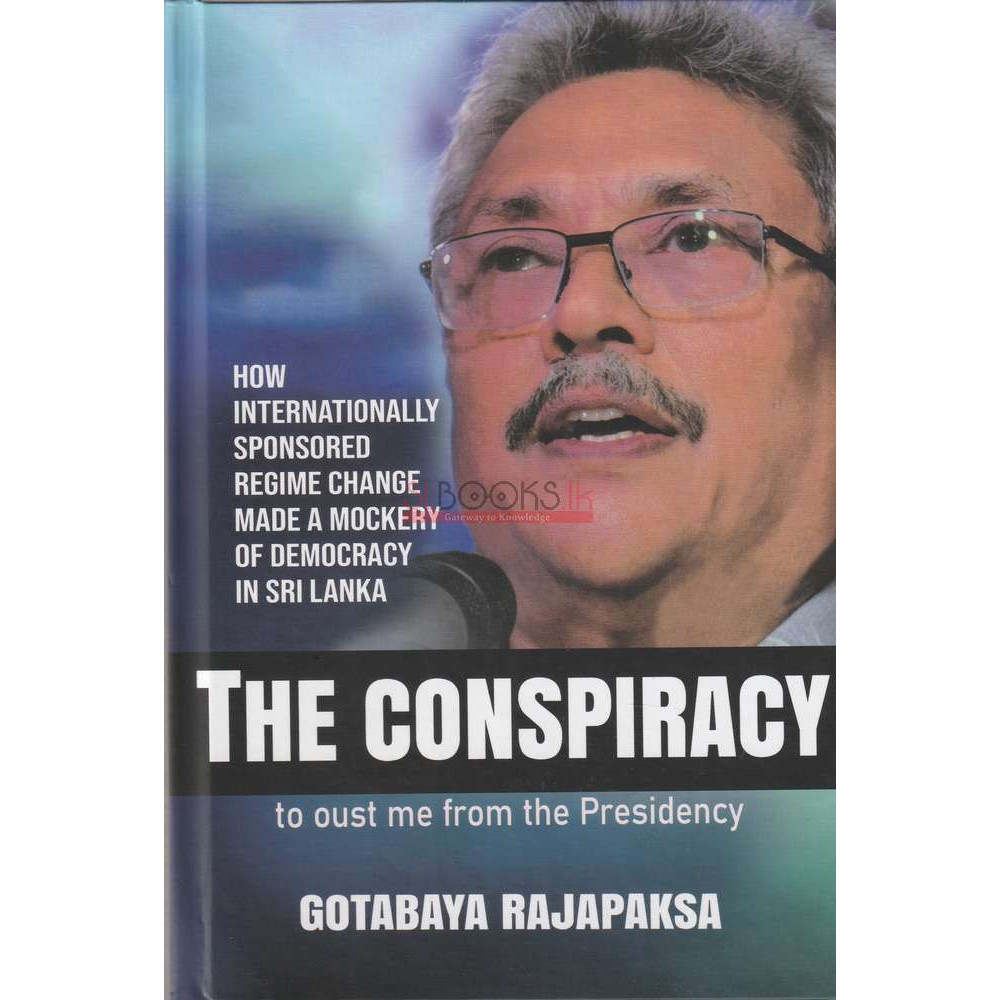 The Conspiracy To Oust Me From The Presidency by Gotabaya Rajapaksha
