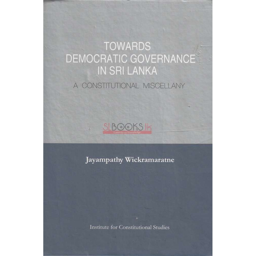 Towards Democratic Governance In Sri Lanka - A Constitutional Miscellany by Jayampathy Wickramaratne