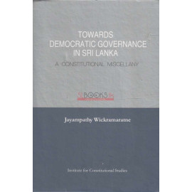 Towards Democratic Governance In Sri Lanka - A Constitutional Miscellany by Jayampathy Wickramaratne
