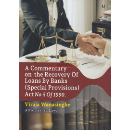 A Commentary on the Recovery of Loans by Banks (Special Provisions) Act No 4 of 1990  by Viraja Wanasinghe